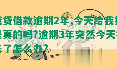 你我贷借款逾期2年,今天给我打电话是真的吗?逾期3年突然今天打电话来了怎么办?