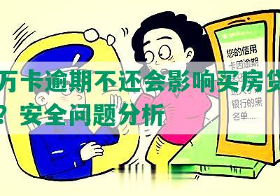 玖富万卡逾期不还会影响买房贷款申请吗？安全问题分析