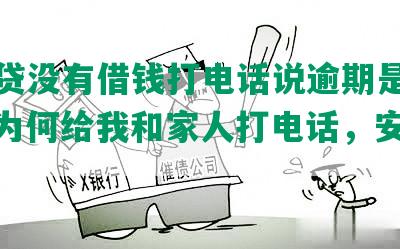 拍拍贷没有借钱打电话说逾期是真的吗，为何给我和家人打电话，安全吗？