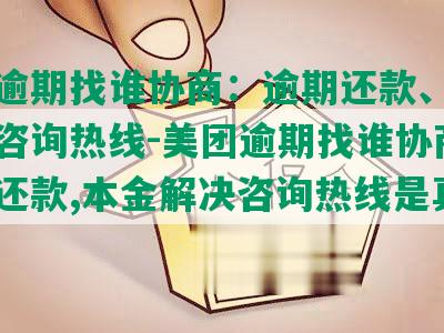 美团逾期找谁协商：逾期还款、本金解决咨询热线-美团逾期找谁协商:逾期还款,本金解决咨询热线是真的吗