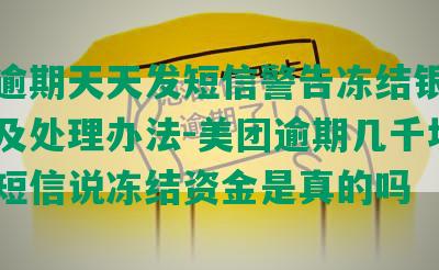 美团逾期天天发短信警告冻结银行卡真假及处理办法-美团逾期几千块,收到短信说冻结资金是真的吗