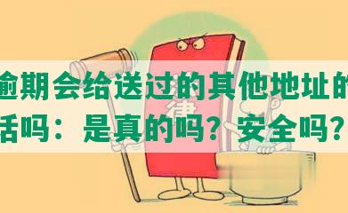 美团逾期会给送过的其他地址的电话打电话吗：是真的吗？安全吗？