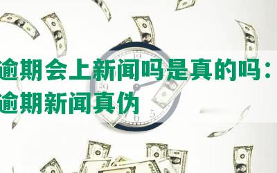 美团逾期会上新闻吗是真的吗：揭示平台逾期新闻真伪