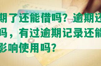 美团逾期了还能借吗？逾期还进去后还能借吗，有过逾期记录还能借款吗，逾期影响使用吗？