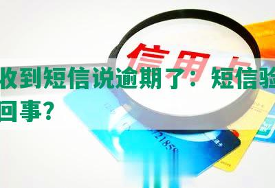 无故收到短信说逾期了：短信验证码怎么回事？