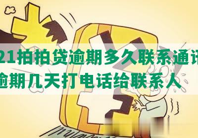 2021拍拍贷逾期多久联系通讯录？逾期几天打电话给联系人