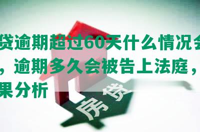 拍拍贷逾期超过60天什么情况会被起诉，逾期多久会被告上法庭，逾期的后果分析