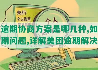 美团逾期协商方案是哪几种,如何解决逾期问题,详解美团逾期解决方案