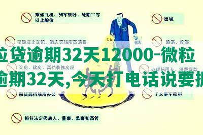 微粒贷逾期32天12000-微粒贷逾期32天,今天打电话说要抓我