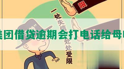 美团借贷逾期会打电话给母吗