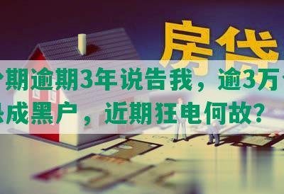 来分期逾期3年说告我，逾3万今起诉恐成黑户，近期狂电何故？