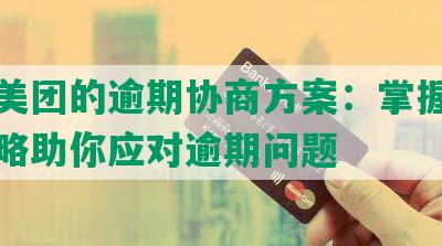 详解美团的逾期协商方案：掌握这几种策略助你应对逾期问题