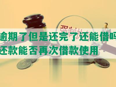 借呗逾期了但是还完了还能借吗：逾期后还款能否再次借款使用