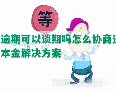 美团逾期可以谈期吗怎么协商还款：逾期本金解决方案