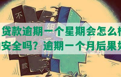 美团贷款逾期一个星期会怎么样吗：影响安全吗？逾期一个月后果如何