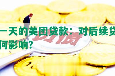 逾期一天的美团贷款：对后续贷款申请有何影响？