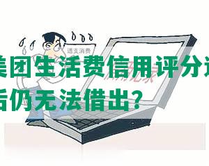 解析：美团生活费信用评分逻辑，为何还款后仍无法借出？