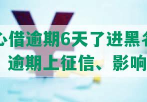 抖音放心借逾期6天了进黑名单吗有影响吗：逾期上征信、影响安全吗