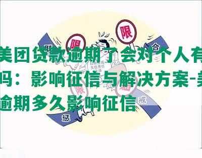 如果美团贷款逾期了会对个人有很大影响吗：影响征信与解决方案-美团贷款逾期多久影响征信