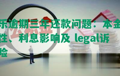 分期乐逾期三年还款问题：本金分期可能性、利息影响及 legal诉讼风险