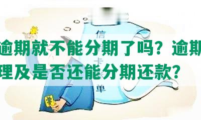 美团逾期就不能分期了吗？逾期后如何处理及是否还能分期还款？